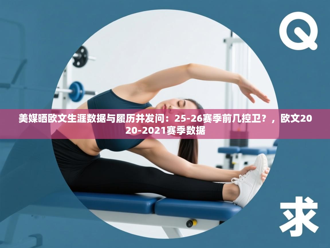 美媒晒欧文生涯数据与履历并发问：25-26赛季前几控卫？，欧文2020-2021赛季数据